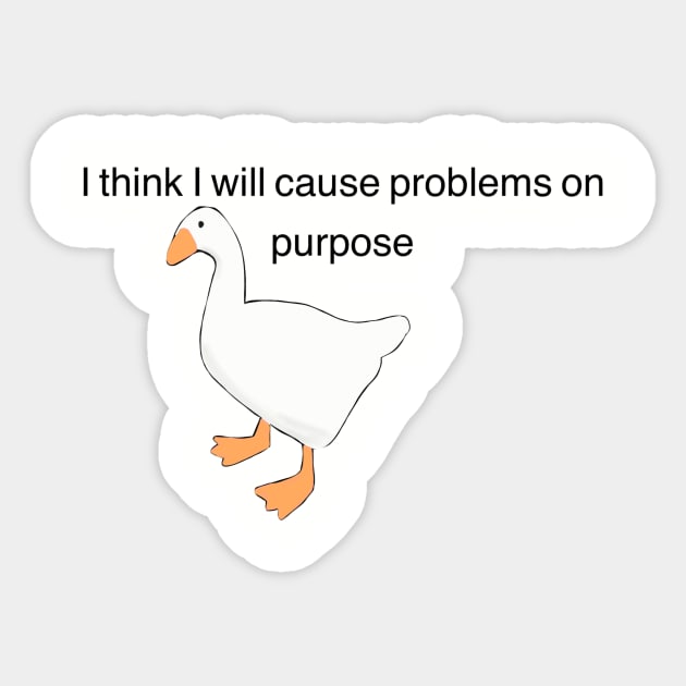 Untitled Goose Game, "I think I will solve problems on purpose" Sticker by NowTheWeather